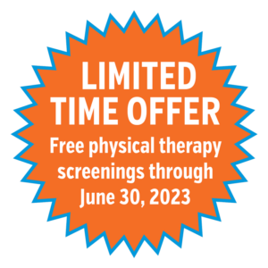 limited time offer free physical therapy screenings through June 30. Click to learn more